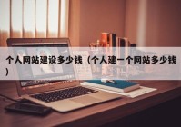 個(gè)人網(wǎng)站建設多少錢(qián)（個(gè)人建一個(gè)網(wǎng)站多少錢(qián)）