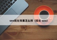 seo優(yōu)化效果怎么樣（優(yōu)化 seo）