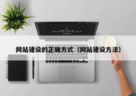 網(wǎng)站建設的正確方式（網(wǎng)站建設方法）