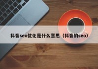 抖音seo優(yōu)化是什么意思（抖音的seo）